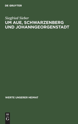Um Aue, Schwarzenberg Und Johanngeorgenstadt: Ergebnisse Der Heimatkundlichen Bestandsaufnahme in Den Gebieten Von Aue Und Johanngeorgenstadt