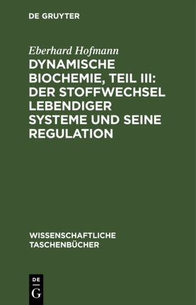 Dynamische Biochemie, Teil III: Der Stoffwechsel Lebendiger Systeme Und Seine Regulation