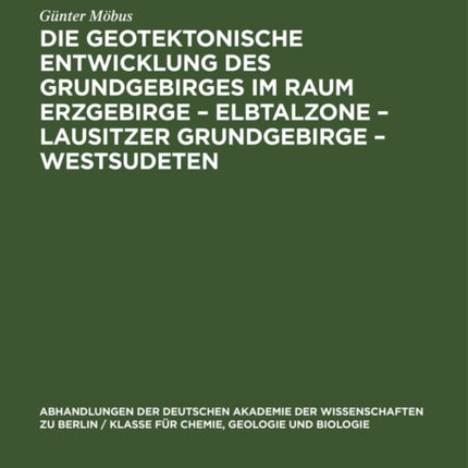 Die Geotektonische Entwicklung Des Grundgebirges Im Raum Erzgebirge - Elbtalzone - Lausitzer Grundgebirge - Westsudeten