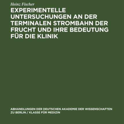 Experimentelle Untersuchungen an Der Terminalen Strombahn Der Frucht Und Ihre Bedeutung Für Die Klinik: (Ein Beitrag Zur Pathogenese Des Fruchttodes)
