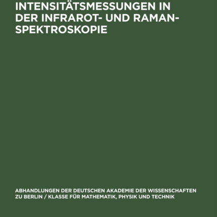 Intensitätsmessungen in Der Infrarot- Und Raman-Spektroskopie: Arbeitssymposium Der Kommission Für Spektroskopie Und Der Arbeitsgruppe Für Physikalische Methoden Der Analytischen Chemie Der Deutschen Akademie Der Wissenschaften Zu Berlin, O