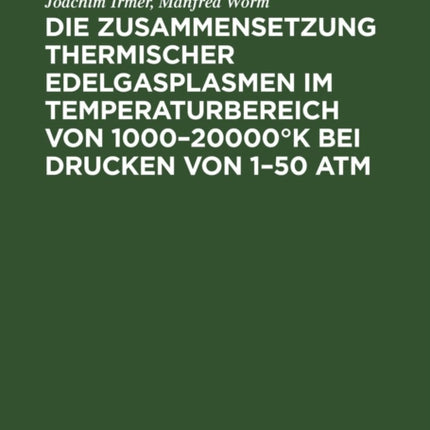Die Zusammensetzung Thermischer Edelgasplasmen Im Temperaturbereich Von 1000-20000°k Bei Drucken Von 1-50 ATM: Composition of the Thermic Plasmas of the Inert Gases for Temperatures from 1000 to 20000°k and Pressures from 1 to 50 ATM