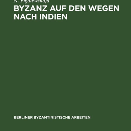 Byzanz Auf Den Wegen Nach Indien: Aus Der Geschichte Des Byzantinischen Handels Mit Dem Orient Vom 4. Bis 6. Jahrhundert