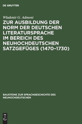 Zur Ausbildung Der Norm Der Deutschen Literatursprache ım Bereich Des Neuhochdeutschen Satzgefüges (1470-1730): Ein Beitrag Zur Geschichte Des Gestaltungssystems Der Deutschen Sprache