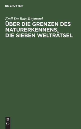 Über Die Grenzen Des Naturerkennens. Die Sieben Welträtsel: Zwei Vorträge