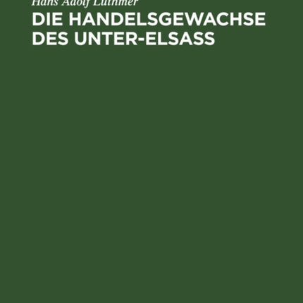 Die Handelsgewachse Des Unter-Elsass: Teil 1