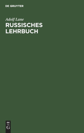 Russisches Lehrbuch: Zur Ersten Einführung in Die Russische Sprache, Mit Besonderer Berücksichtigung Der Sprache Des Täglichen Lebens. Russische Lesestücke Mit Wörterverzeichnissen, Übungsaufgaben Und Gesprächsbeispielen