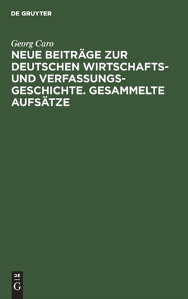 Neue Beiträge Zur Deutschen Wirtschafts- Und Verfassungsgeschichte. Gesammelte Aufsätze