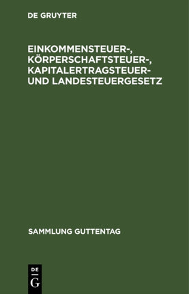 Einkommensteuer-, Körperschaftsteuer-, Kapitalertragsteuer- Und Landesteuergesetz: Textausgabe Mit Einleitung, Berechnungstabelle Für Die Einkommensteuer, Vollzugsanweisung Für Die Kapitalertragsteuer Und Sachregister