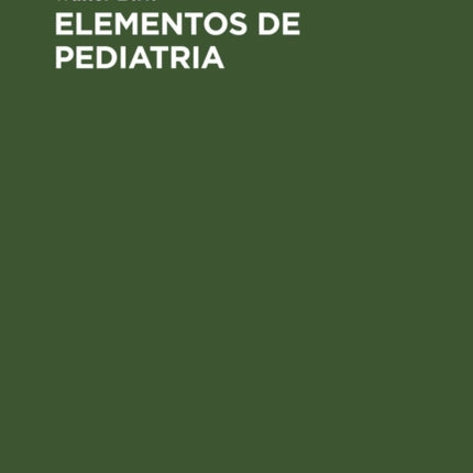 Elementos de Pediatria: (Manual Destinado a Medicos E Estudantes de Medicina)