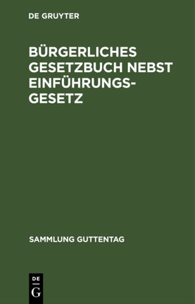 Bürgerliches Gesetzbuch Nebst Einführungsgesetz: Vom 18. August 1896; Mit Berücksichtigung Der Bis 1. April 1919 Ergangenen Abänderungen; Textausgabe Mit Ausführlichem Sachregister