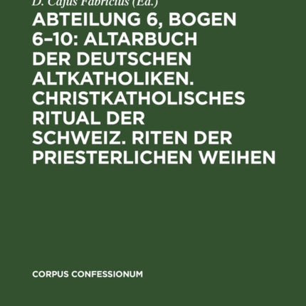 Abteilung 6, Bogen 6-10: Altarbuch Der Deutschen Altkatholiken. Christkatholisches Ritual Der Schweiz. Riten Der Priesterlichen Weihen