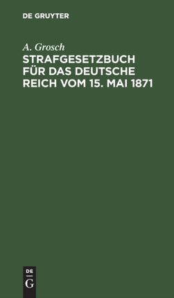 Strafgesetzbuch Für Das Deutsche Reich Vom 15. Mai 1871: Mit Einem Anhang Von Wichtigen Bestimmungen Des Gerichtsverfassungsgesetzes Und Der Strafprozeßordnung. Zum Gebrauch Für Polizei-, Sicherheits- Und Kriminalbeamte