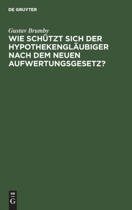 Wie Schützt Sich Der Hypothekengläubiger Nach Dem Neuen Aufwertungsgesetz?: Wirtschaftsrechtliche Studie