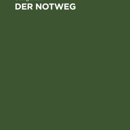 Der Notweg: Seine Geschichte Und Seine Stellung Im Heutigen Recht