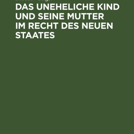 Das Uneheliche Kind Und Seine Mutter Im Recht Des Neuen Staates: Ein Versuch Auf Der Basis Kritischer Rechtsvergleichung