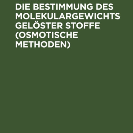 Die Bestimmung Des Molekulargewichts Gelöster Stoffe (Osmotische Methoden)