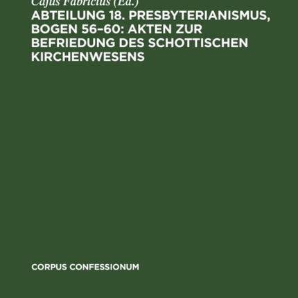 Abteilung 18. Presbyterianismus, Bogen 56-60: Akten Zur Befriedung Des Schottischen Kirchenwesens: Urkunden Der Calvinistischen Methodisten Von Wales