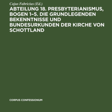 Abteilung 18. Presbyterianismus, Bogen 1-5. Die Grundlegenden Bekenntnisse Und Bundesurkunden Der Kirche Von Schottland