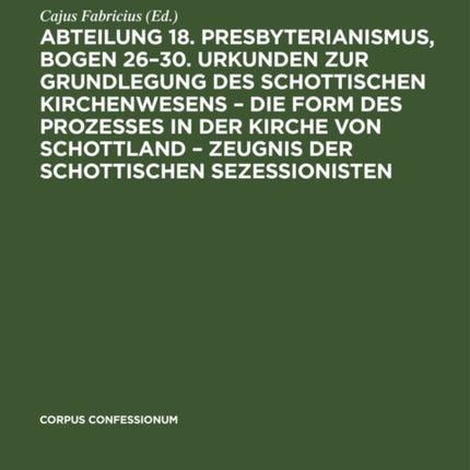 Abteilung 18. Presbyterianismus, Bogen 26-30. Urkunden Zur Grundlegung Des Schottischen Kirchenwesens - Die Form Des Prozesses in Der Kirche Von Schottland - Zeugnis Der Schottischen Sezessionisten