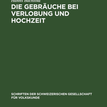 Die Gebräuche Bei Verlobung Und Hochzeit: Mit Besondrer Berücksichtigung Der Schweiz. Eine Vergleichend Volkskundliche Studie