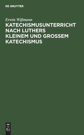 Katechismusunterricht Nach Luthers Kleinem Und Großem Katechismus: (1.-5. Hauptstück)