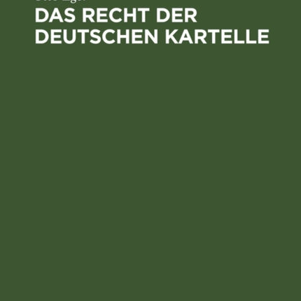Das Recht Der Deutschen Kartelle: Eine Einführende Gesamtdarstellung Mit Den Texten Der Einschlägigen Verordnungen