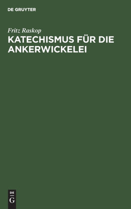 Katechismus Für Die Ankerwickelei: Leitfaden Für Die Herstellung Der Ankerwicklungen an Gleich- Und Drehstrom-Motoren