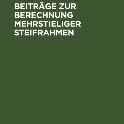 Beiträge Zur Berechnung Mehrstieliger Steifrahmen: Mit Verwendung Eines Durchlaufenden Balkens ALS Statisch Unbestimmtes Hauptsystem