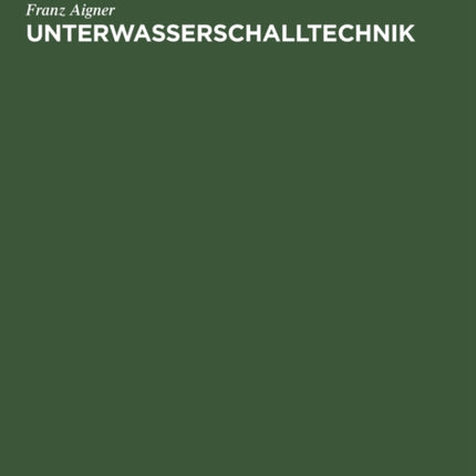 Unterwasserschalltechnik: Grundlagen, Ziele Und Grenzen (Submarine Akustik in Theorie Und Praxis)