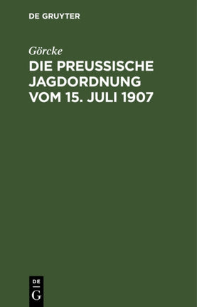 Die Preußische Jagdordnung Vom 15. Juli 1907: Nebst Der Ausführungsanweisung Und Die Sonstigen Jagdgesetzlichen Bestimmungen Für Preußen