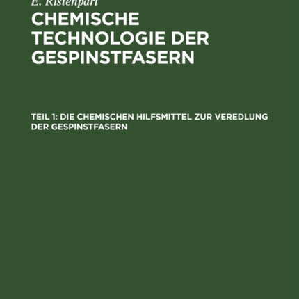 Die Chemischen Hilfsmittel Zur Veredlung Der Gespinstfasern: Eigenschaften, Darstellung, Prüfung Und Praktische Anwendung