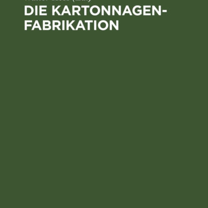 Die Kartonnagenfabrikation: Praktisches Handbuch Für Die Gesamte Kartonnagenfabrikation Unter Besonderer Berücksichtigung Neuzeitlicher Arbeitsmethoden