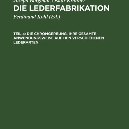 Die Chromgerbung. Ihre Gesamte Anwendungsweise Auf Den Verschiedenen Lederarten: Praktisches Handbuch Für Die Gesamte Lederindustrie