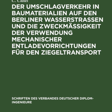 Der Umschlagverkehr in Baumaterialien auf den Berliner Wasserstraßen und die Zweckmäßigkeit der Verwendung mechanischer Entladevorrichtungen für den Ziegeltransport
