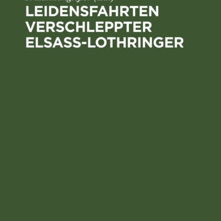 Leidensfahrten Verschleppter Elsaß-Lothringer: Von Ihnen Selbst Erzählt