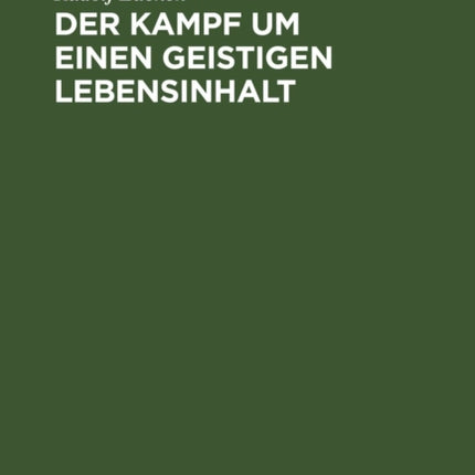 Der Kampf Um Einen Geistigen Lebensinhalt: Neue Grundlegung Einer Weltanschauung