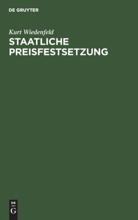 Staatliche Preisfestsetzung: Ein Beitrag Zur Kriegs-Preispolitik