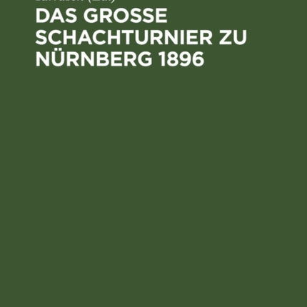 Das Grosse Schachturnier Zu Nürnberg 1896: Sammlung Sämtlicher Partien