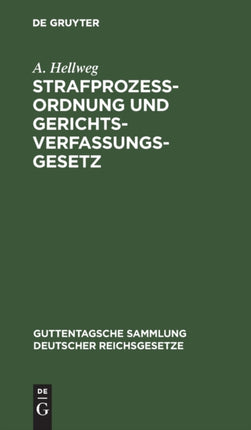 Strafprozeßordnung Und Gerichtsverfassungsgesetz: Nebst Den Gesetzen, Betreffend Die Entschädigung Der Im Wiederaufnahmeverfahren Freigesprochenen Personen Und Die Entschädigung Für Unschuldig Erlittene Untersuchungshaft