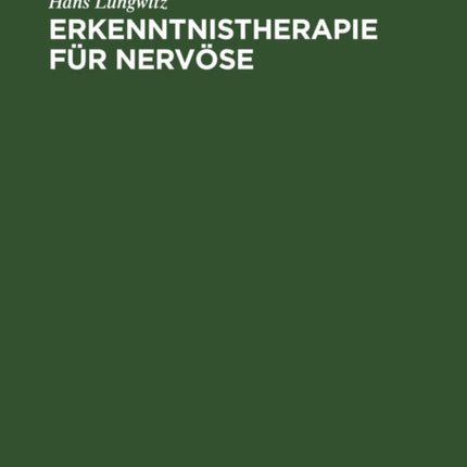 Erkenntnistherapie Für Nervöse: Psychobiologie Der Krankheit Und Der Genesung
