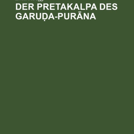 Der Pretakalpa Des Garuḍa-Purāna: (Naunidhirāma's Sāroddhāra). Eine Darstellung Des Hinduistischen Totenkultes Und Jenseitsglaubens