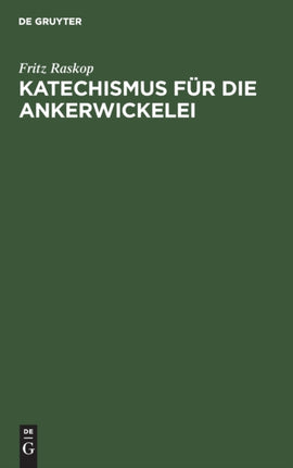 Katechismus Für Die Ankerwickelei: Leitfaden Für Die Herstellung Der Ankerwicklungen an Gleich- Und Drehstrom-Motoren