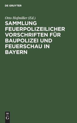 Sammlung Feuerpolizeilicher Vorschriften Für Baupolizei Und Feuerschau in Bayern