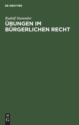 Übungen Im Bürgerlichen Recht: Zum Akademischen Gebrauch Und Zum Selbststudium