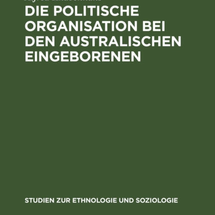 Die Politische Organisation Bei Den Australischen Eingeborenen: Ein Beitrag Zur Entwicklungsgeschichte Des Staates
