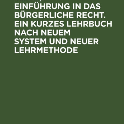 Einführung in Das Bürgerliche Recht. Ein Kurzes Lehrbuch Nach Neuem System Und Neuer Lehrmethode: Teil 1: Einleitung. Die Gegenstände (Rechtsobjekte). Die Unternehmen Und Ihre Vermögen (Umformung Der Lehre Von Den  Rechtssubjekten )