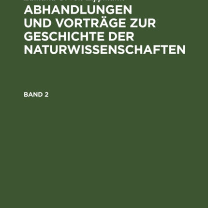 Edmund O. Von Lippmann: Abhandlungen Und Vorträge Zur Geschichte Der Naturwissenschaften. Band 2