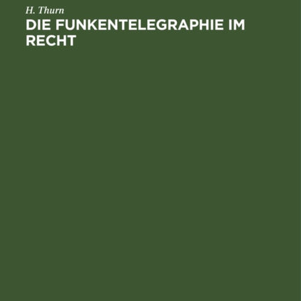 Die Funkentelegraphie Im Recht: Eine Rechts- Und Verkehrsgeschichtliche Abhandlung