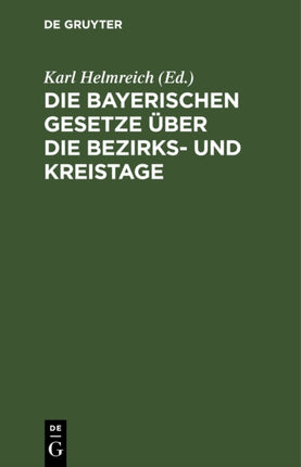 Die Bayerischen Gesetze Über Die Bezirks- Und Kreistage: Mit Erläuterungen Und Mit Abdruck Und Erläuterung Der Einschlägigen Gesetze, Verordnungen Und Vollzugsvorschriften
